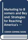 Marketing to Boomers and Beyond Strategies for Reaching America's Wealthiest Market