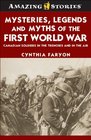 Mysteries Legends and Myths of the First World War Canadian soldiers in the trenches and in the air