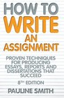 How to Write an Assignment Proven Techniques for Producing Essays Reports and Dissertations That Succeed