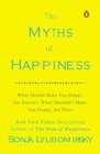 The Myths of Happiness What Should Make You Happy but Doesn't What Shouldn't Make You Happy but Does