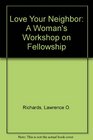 Love Your Neighbor A Woman's Workshop on Fellowship