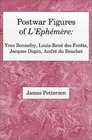 Postwar Figures of L'Ephemere Yves Bonnefoy LouisRene de Forets Jacques Dupin and Andre du Bouchet
