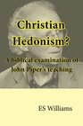 Christian Hedonism A Biblical examination of John Piper's teaching