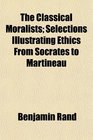 The Classical Moralists Selections Illustrating Ethics From Socrates to Martineau