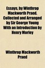 Essays by Winthrop Mackworth Praed Collected and Arranged by Sir George Young With an Introduction by Henry Morley