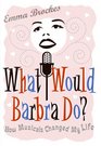What Would Barbra Do How Musicals Changed My Life