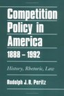 Competition Policy in America 18881992 History Rhetoric Law