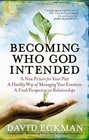 Becoming Who God Intended A New Picture for Your Past A Healthy Way of Managing Your Emotions A Fresh Perspective on Relationships