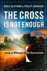The Cross Is Not Enough Living as Witnesses to the Resurrection