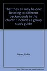 That they all may be one Relating to different backgrounds in the church  includes a group study guide