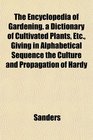 The Encyclopedia of Gardening a Dictionary of Cultivated Plants Etc Giving in Alphabetical Sequence the Culture and Propagation of Hardy