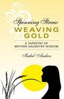 Spinning Straw Weaving Gold A Tapestry of MotherDaughter Wisdom