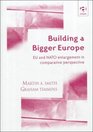 Building a Bigger Europe Eu and NATO Enlargement in Comparative Perspective