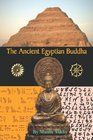 The Ancient Egyptian Buddha The Ancient Egyptian Origins of Buddhism