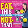 Eat This Not That When You're Expecting The DoctorRecommended Plan for Baby and You Your Complete Guide to the Very Best Foods for Every Stage of Pregnancy