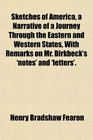 Sketches of America a Narrative of a Journey Through the Eastern and Western States With Remarks on Mr Birkbeck's 'notes' and 'letters'