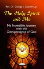 The Holy Spirit and Me My Incredible Journey With the Omnipresence of God