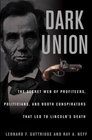 Dark Union The Secret Web of  Profiteers Politicians and Booth Conspirators That Led to Lincoln's Death