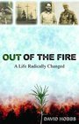 Out of the Fire A Life Radically Changed