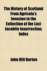 The History of Scotland From Agricola's Invasion to the Extinction of the Last Jacobite Insurrection Index