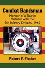 Combat Bandsman Memoir of a Tour in Vietnam with the 9th Infantry Division 1969