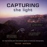 Capturing the Light An Inspirational and Instructional Guide to Landscape Photography