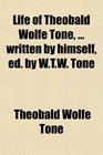 Life of Theobald Wolfe Tone  written by himself ed by WTW Tone