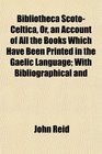 Bibliotheca ScotoCeltica Or an Account of All the Books Which Have Been Printed in the Gaelic Language With Bibliographical and