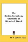 The Boston Symphony Orchestra an Historical Sketch