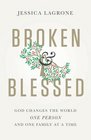 Broken  Blessed God Changes the World One Person and One Family At A Time
