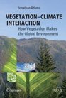 VegetationClimate Interaction How Vegetation Makes the Global Environment