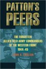 Patton's Peers The Forgotten Allied Field Army Commanders of the Western Front 194445