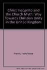 Christ incognito and the Church myth The way towards Christian unity in the United Kingdom