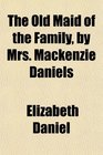 The Old Maid of the Family by Mrs Mackenzie Daniels