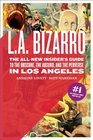 LA Bizarro The AllNew Insider's Guide to the Obscure the Absurd and the Perverse in Los Angeles