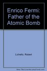Enrico Fermi Father of the Atomic Bomb