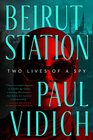 Beirut Station Two Lives of a Spy A Novel