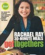 Get Togethers : Rachel Ray 30-Minute Meals