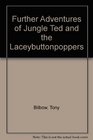Further Adventures of Jungle Ted and the Laceybuttonpoppers