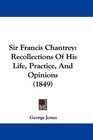 Sir Francis Chantrey Recollections Of His Life Practice And Opinions