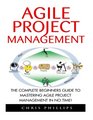 Agile Project Management The Complete Beginners Guide To Mastering Agile Project Management In No Time