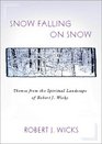 Snow Falling on Snow Themes from the Spiritual Landscape of Robert J Wicks