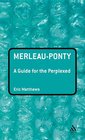 MerleauPonty A Guide for the Perplexed
