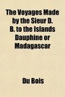The Voyages Made by the Sieur D B to the Islands Dauphine or Madagascar