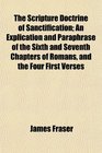 The Scripture Doctrine of Sanctification An Explication and Paraphrase of the Sixth and Seventh Chapters of Romans and the Four First Verses