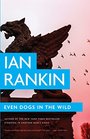 Even Dogs in the Wild (An Inspector Rebus Novel)