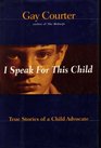 I Speak For This Child : True Stories of a Child Advocate