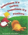 Sometimes It's Turkey Sometimes It's Feathers