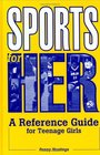 Sports for Her A Reference Guide for Teenage Girls