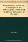 Composers of yesterday A biographical and critical guide to the most important composers of the past